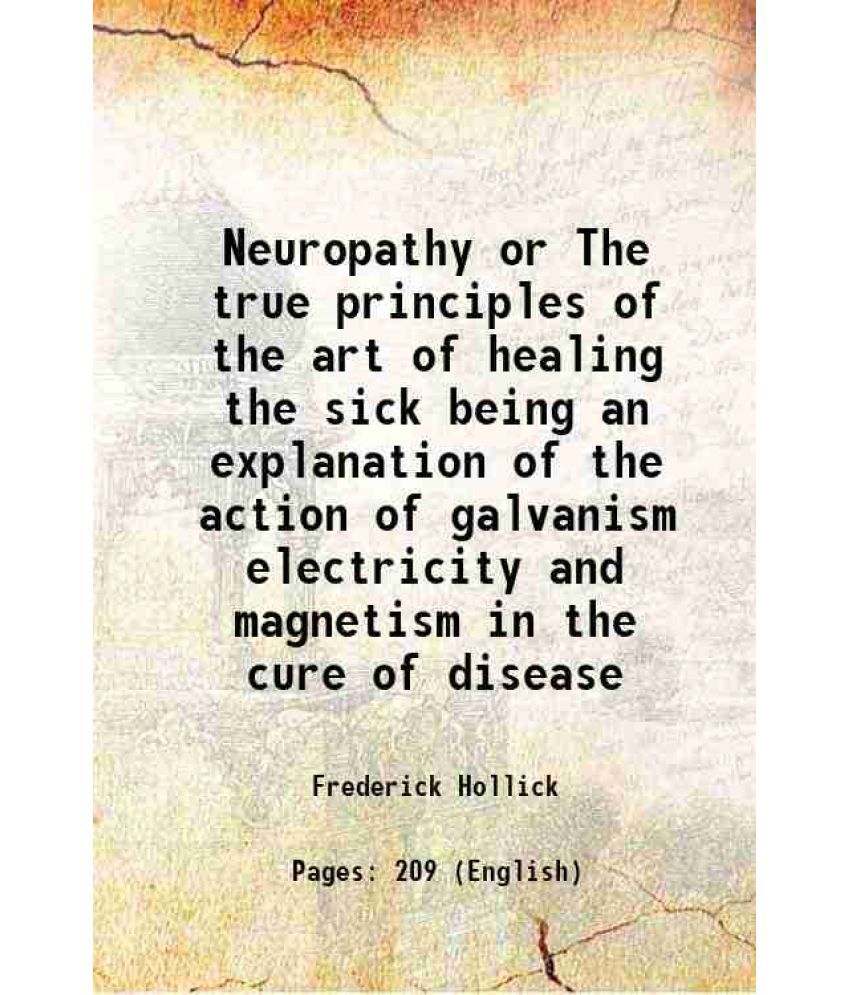     			Neuropathy or The true principles of the art of healing the sick being an explanation of the action of galvanism electricity and magnetism [Hardcover]