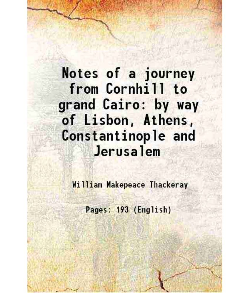     			Notes of a journey from Cornhill to grand Cairo by way of Lisbon, Athens, Constantinople and Jerusalem 1848 [Hardcover]