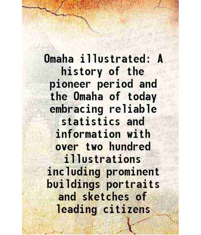     			Omaha illustrated A history of the pioneer period and the Omaha of today embracing reliable statistics and information with over two hundr [Hardcover]