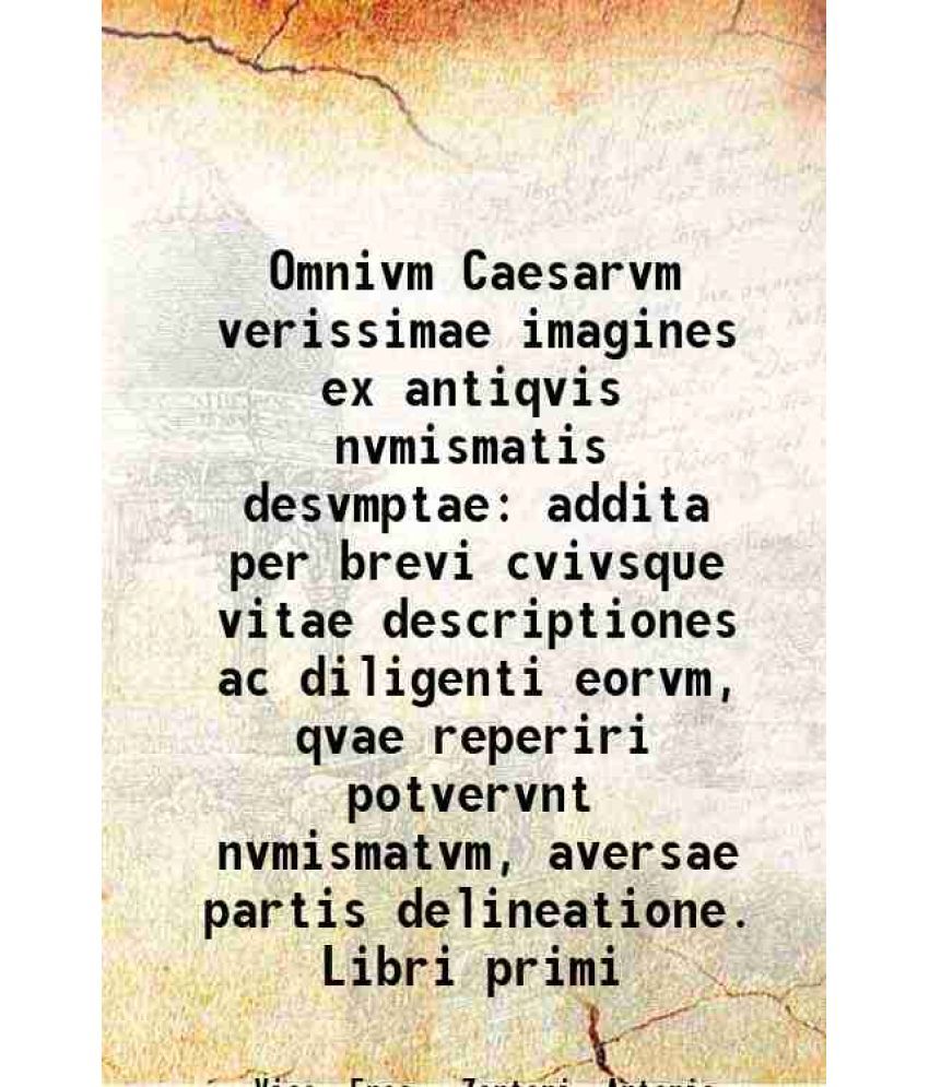     			Omnivm Caesarvm verissimae imagines ex antiqvis nvmismatis desvmptae addita per brevi cvivsque vitae descriptiones ac diligenti eorvm, qva [Hardcover]