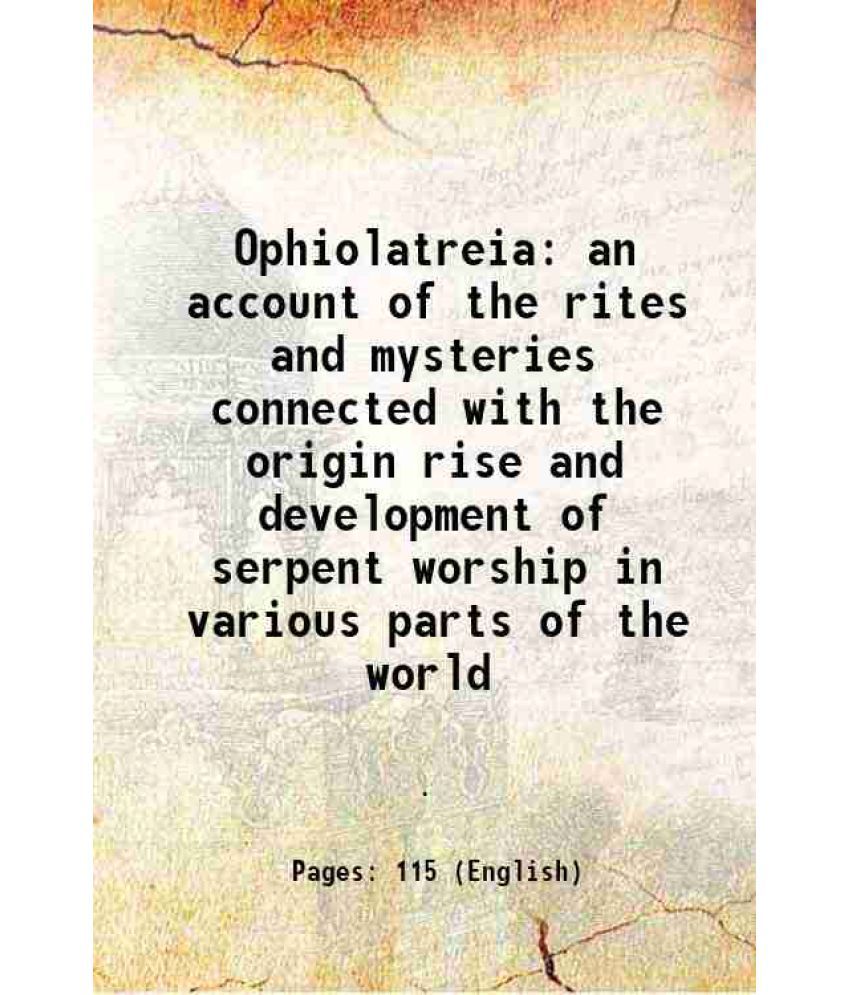     			Ophiolatreia an account of the rites and mysteries connected with the origin rise and development of serpent worship in various parts of t [Hardcover]