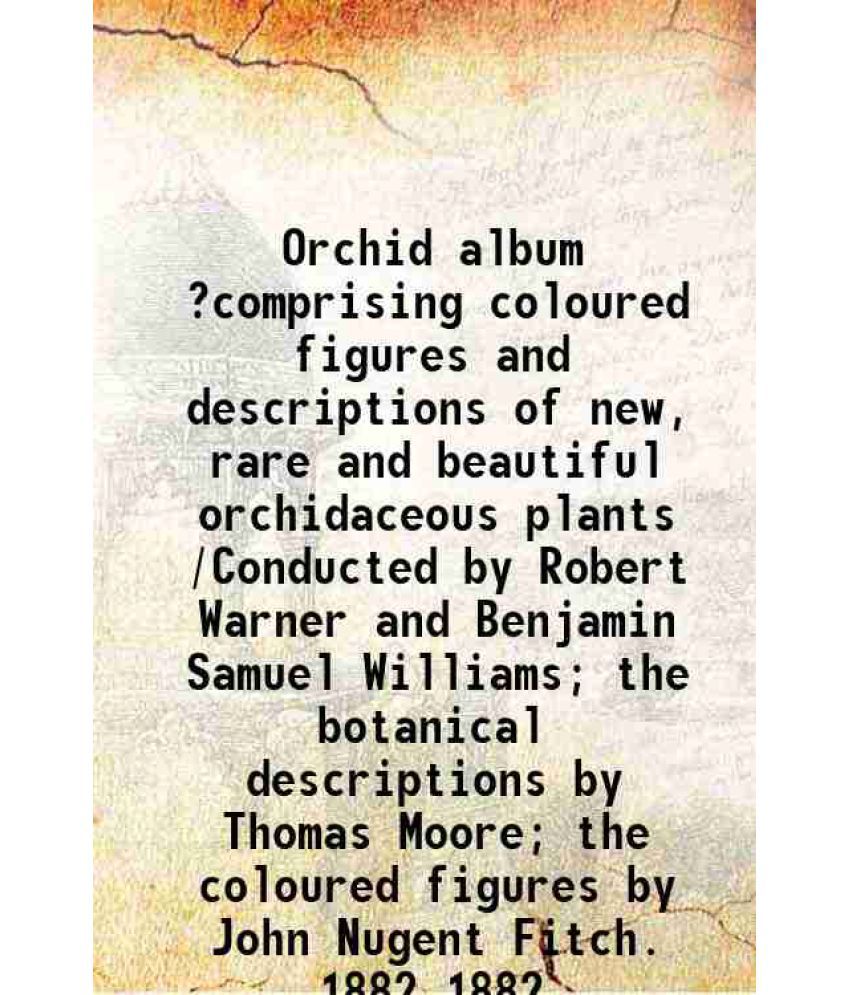     			Orchid album ?comprising coloured figures and descriptions of new, rare and beautiful orchidaceous plants /Conducted by Robert Warner and [Hardcover]