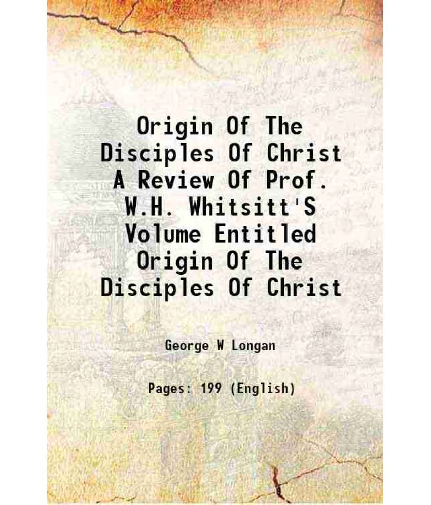     			Origin Of The Disciples Of Christ A Review Of Prof. W.H. Whitsitt'S Volume Entitled Origin Of The Disciples Of Christ 1889 [Hardcover]