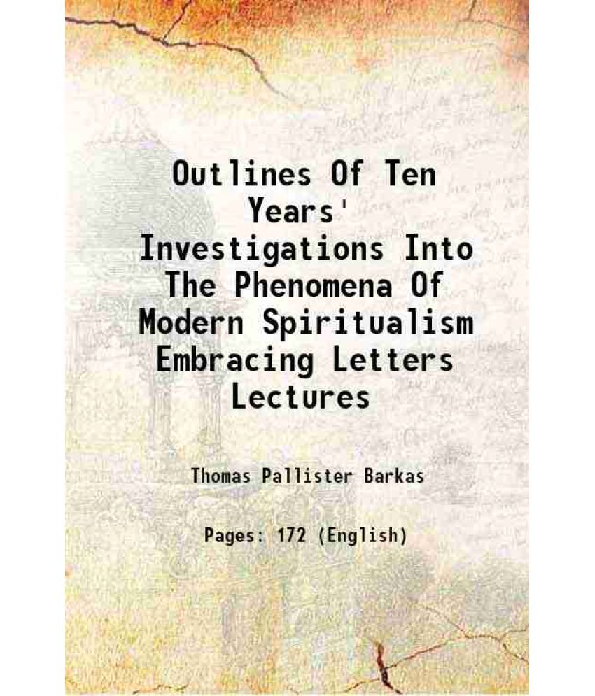     			Outlines Of Ten Years' Investigations Into The Phenomena Of Modern Spiritualism Embracing Letters Lectures 1862 [Hardcover]