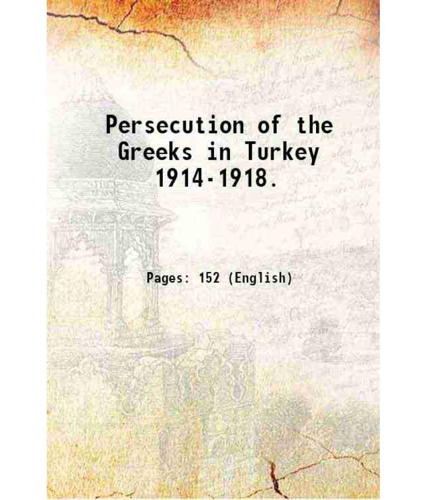     			Persecution of the Greeks in Turkey 1914-1918. 1919 [Hardcover]
