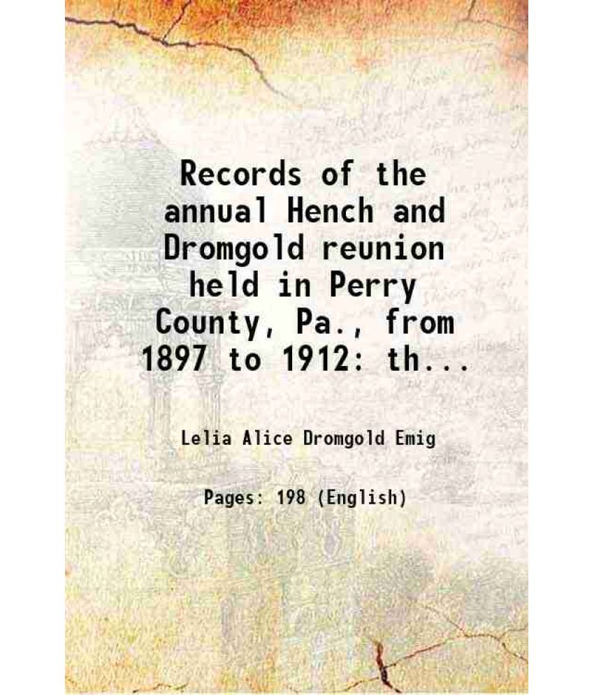     			Records of the annual Hench and Dromgold reunion held in Perry County, Pa., from 1897 to 1912 these records contain the genealogies of Nic [Hardcover]