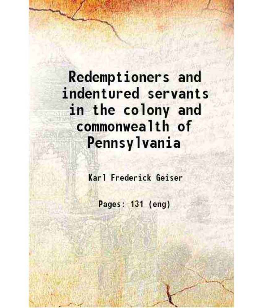     			Redemptioners and indentured servants in the colony and commonwealth of Pennsylvania 1901 [Hardcover]