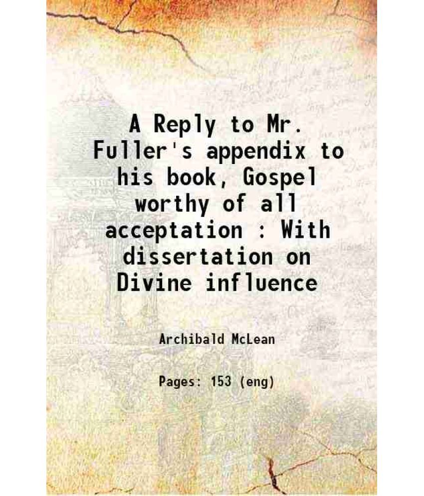     			Reply to Mr. Fuller's appendix to his book, Gospel worthy of all acceptation : With dissertation on Divine influence, and also Paul and Ja [Hardcover]