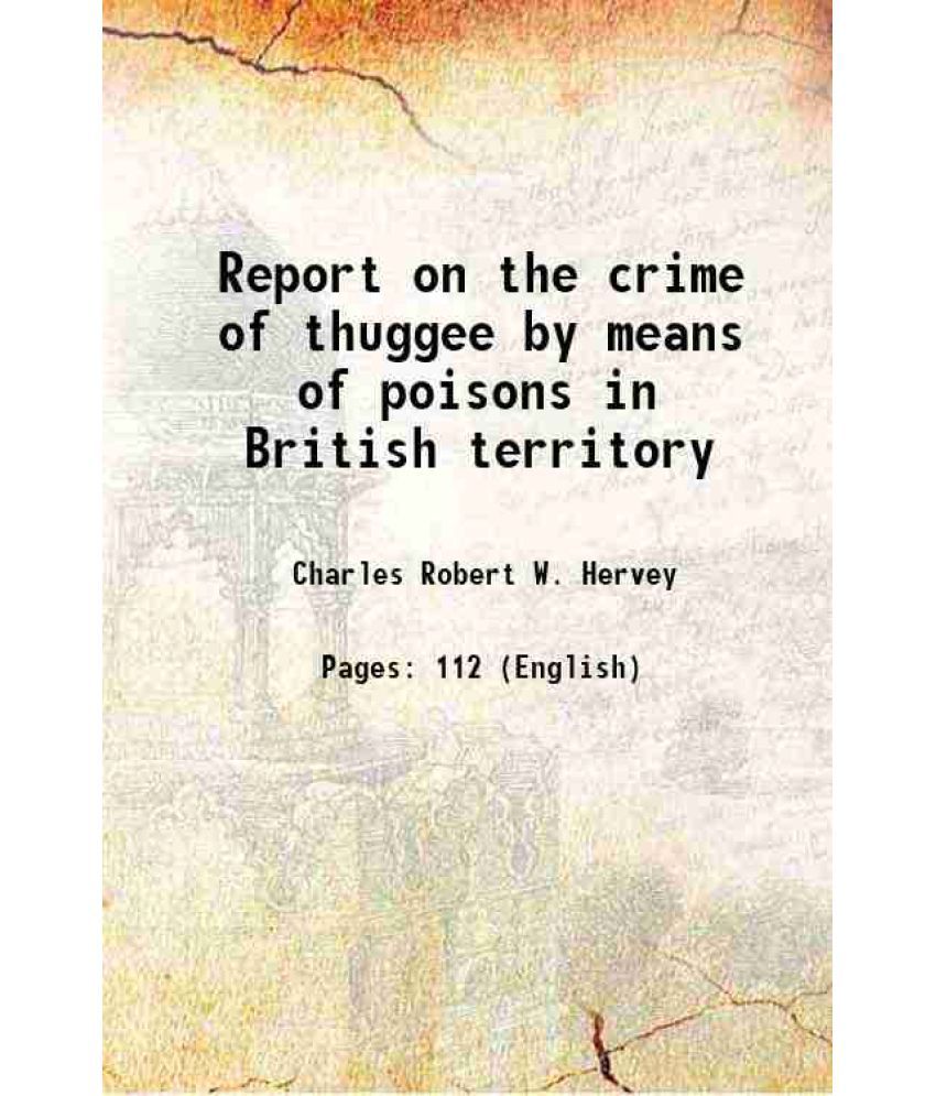     			Report on the crime of thuggee by means of poisons in British territory 1868 [Hardcover]