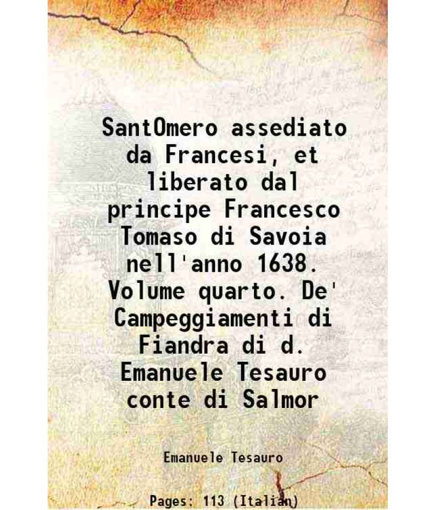     			SantOmero assediato da Francesi, et liberato dal principe Francesco Tomaso di Savoia nell'anno 1638. Volume quarto. De' Campeggiamenti di [Hardcover]