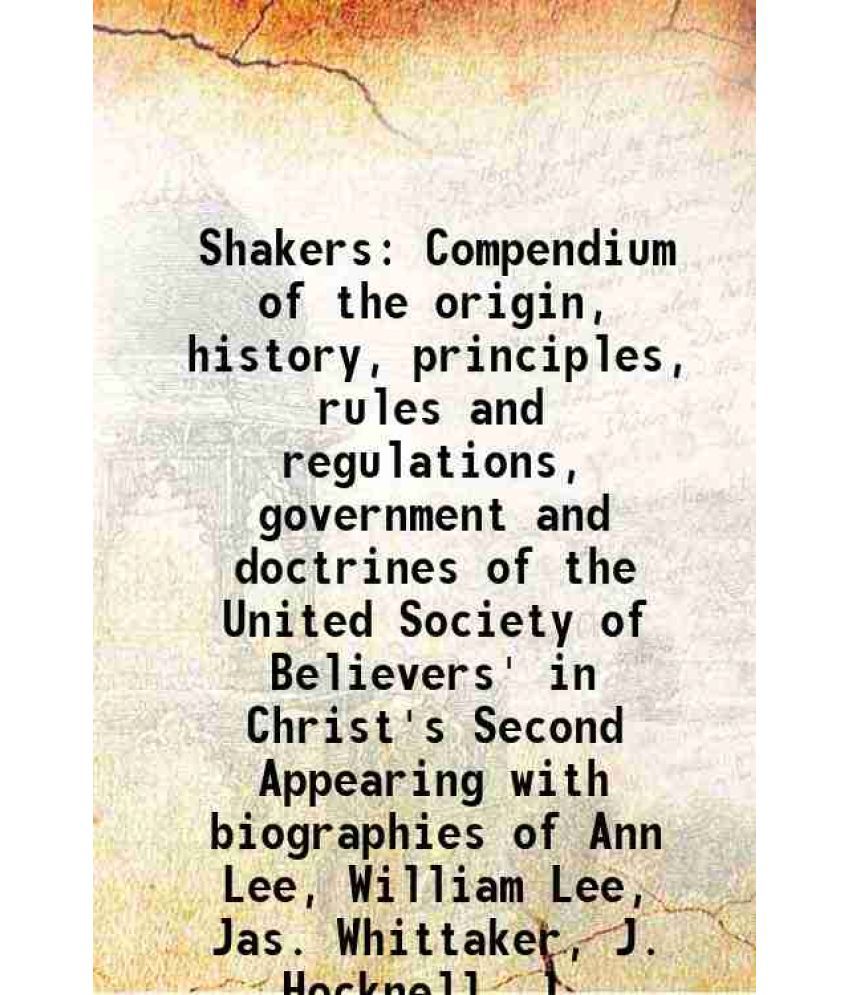     			Shakers Compendium of the origin, history, principles, rules and regulations, government and doctrines of the United Society of Believers' [Hardcover]