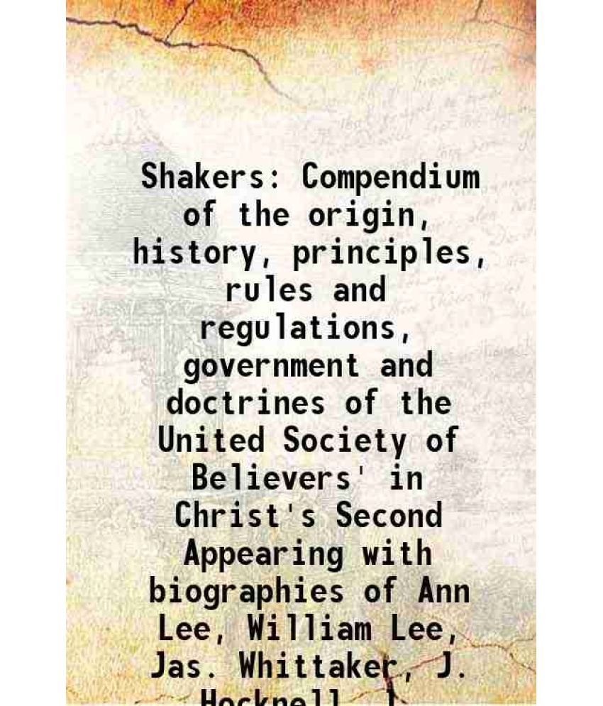     			Shakers Compendium of the origin, history, principles, rules and regulations, government and doctrines of the United Society of Believers' [Hardcover]