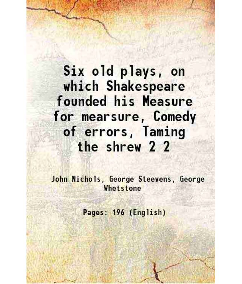     			Six old plays, on which Shakespeare founded his Measure for mearsure, Comedy of errors, Taming the shrew Volume 2 1779 [Hardcover]