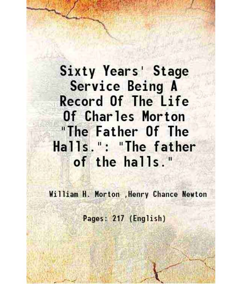     			Sixty Years' Stage Service Being A Record Of The Life Of Charles Morton "The Father Of The Halls." "The father of the halls." 1905 [Hardcover]