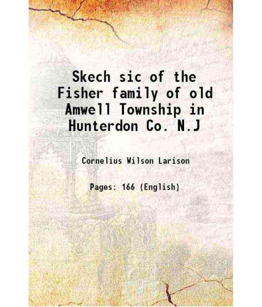     			Skech sic of the Fisher family of old Amwell Township in Hunterdon Co. N.J 1890 [Hardcover]