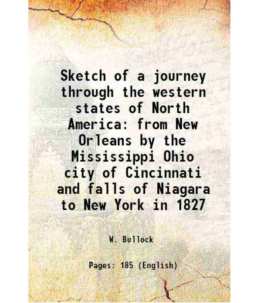     			Sketch of a journey through the western states of North America from New Orleans by the Mississippi Ohio city of Cincinnati and falls of N [Hardcover]