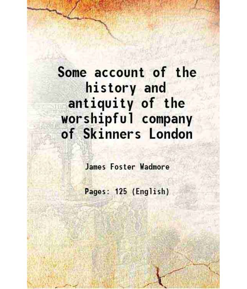     			Some account of the history and antiquity of the worshipful company of Skinners London 1876 [Hardcover]