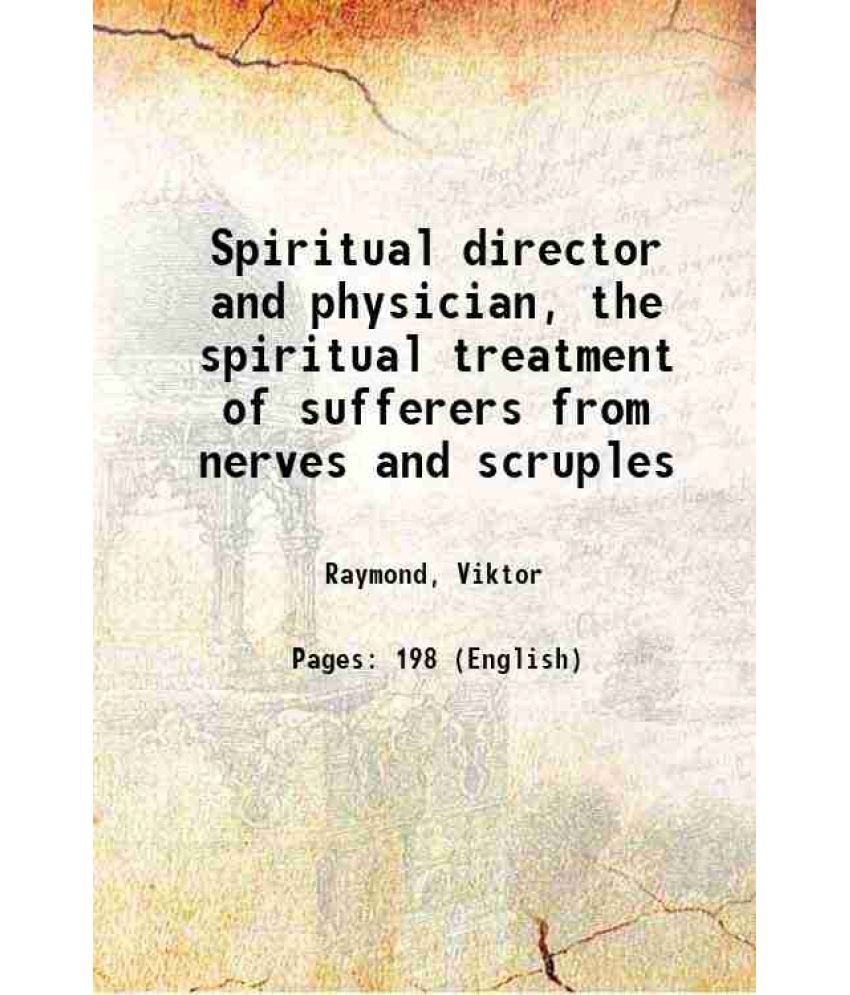     			Spiritual director and physician, the spiritual treatment of sufferers from nerves and scruples 1914 [Hardcover]