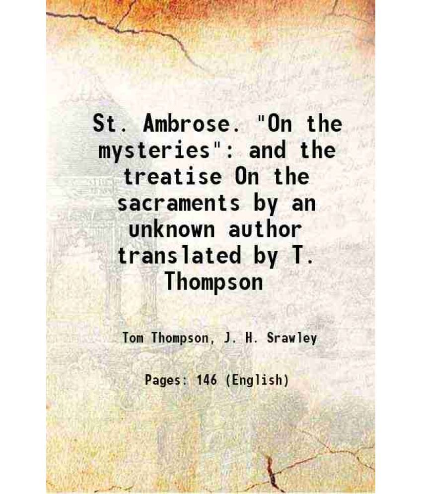     			St. Ambrose. "On the mysteries" and the treatise On the sacraments by an unknown author translated by T. Thompson 1919 [Hardcover]