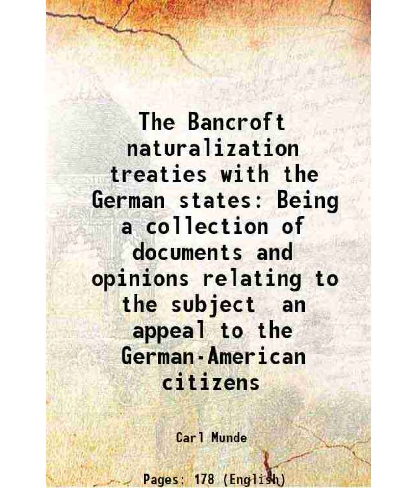     			The Bancroft naturalization treaties with the German states Being a collection of documents and opinions relating to the subject an appeal [Hardcover]