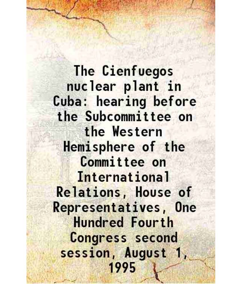     			The Cienfuegos nuclear plant in Cuba : hearing before the Subcommittee on the Western Hemisphere of the Committee on International Relatio [Hardcover]