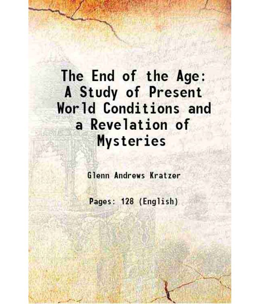     			The End of the Age A Study of Present World Conditions and a Revelation of Mysteries 1917 [Hardcover]