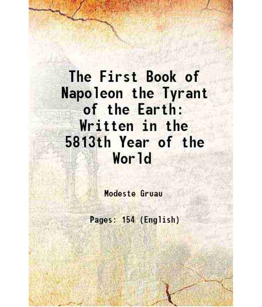     			The First Book of Napoleon the Tyrant of the Earth Written in the 5813th Year of the World 1809 [Hardcover]