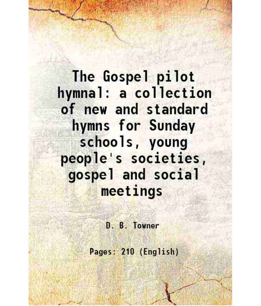     			The Gospel pilot hymnal a collection of new and standard hymns for Sunday schools, young people's societies, gospel and social meetings 18 [Hardcover]