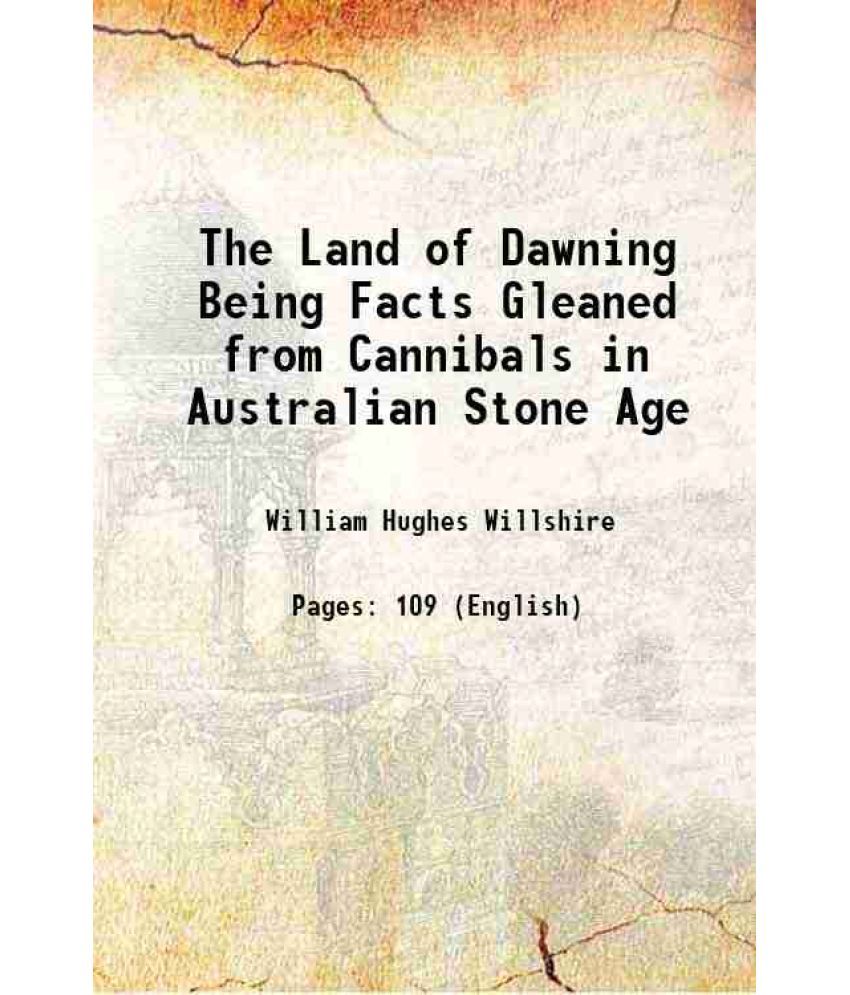     			The Land of Dawning Being Facts Gleaned from Cannibals in Australian Stone Age 1896 [Hardcover]