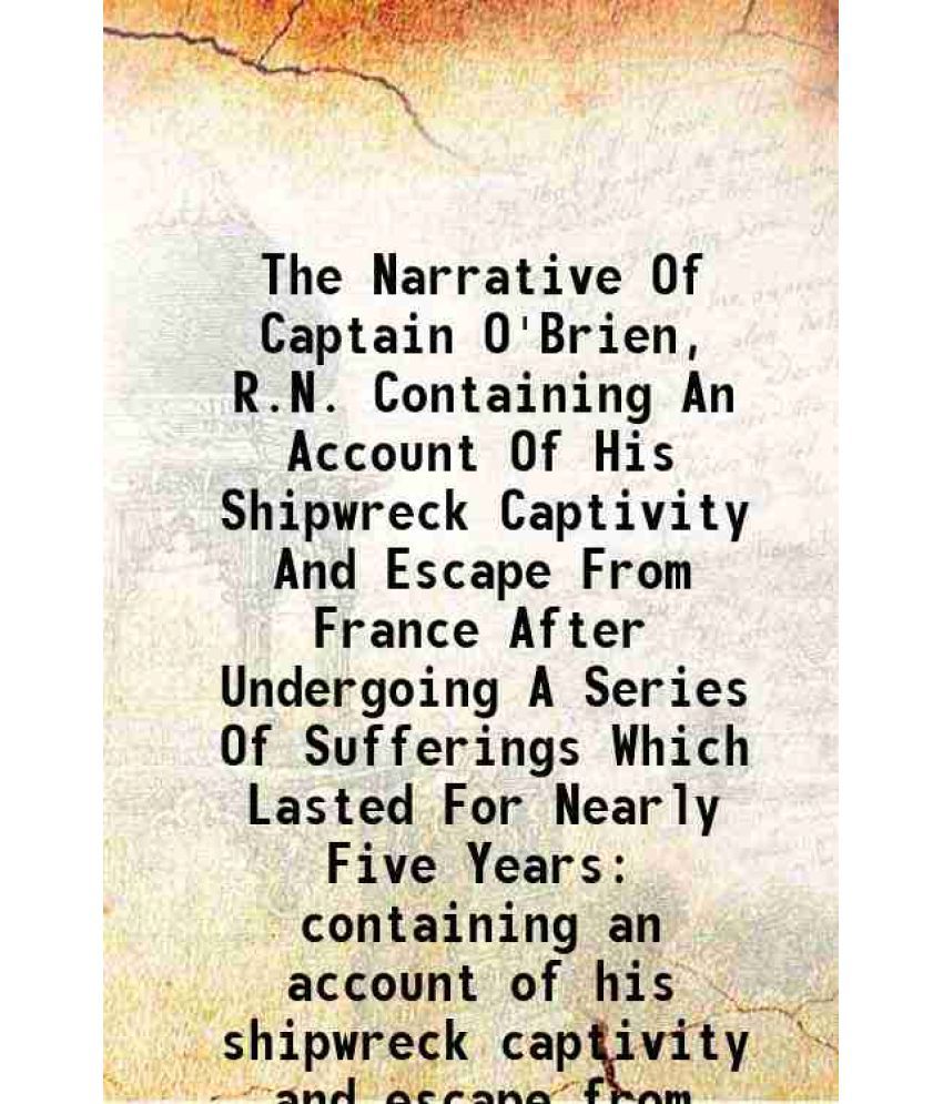     			The Narrative Of Captain O'Brien, R.N. Containing An Account Of His Shipwreck Captivity And Escape From France After Undergoing A Series O [Hardcover]