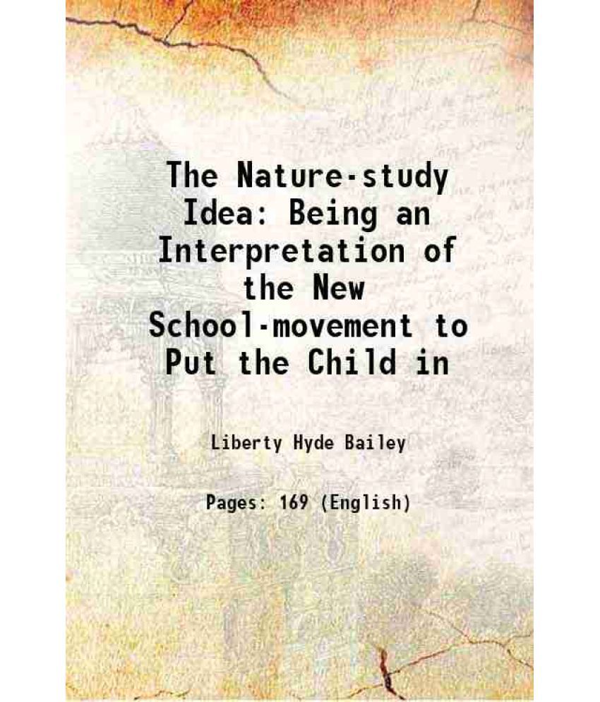     			The Nature-study Idea Being an Interpretation of the New School-movement to Put the Child in 1903 [Hardcover]