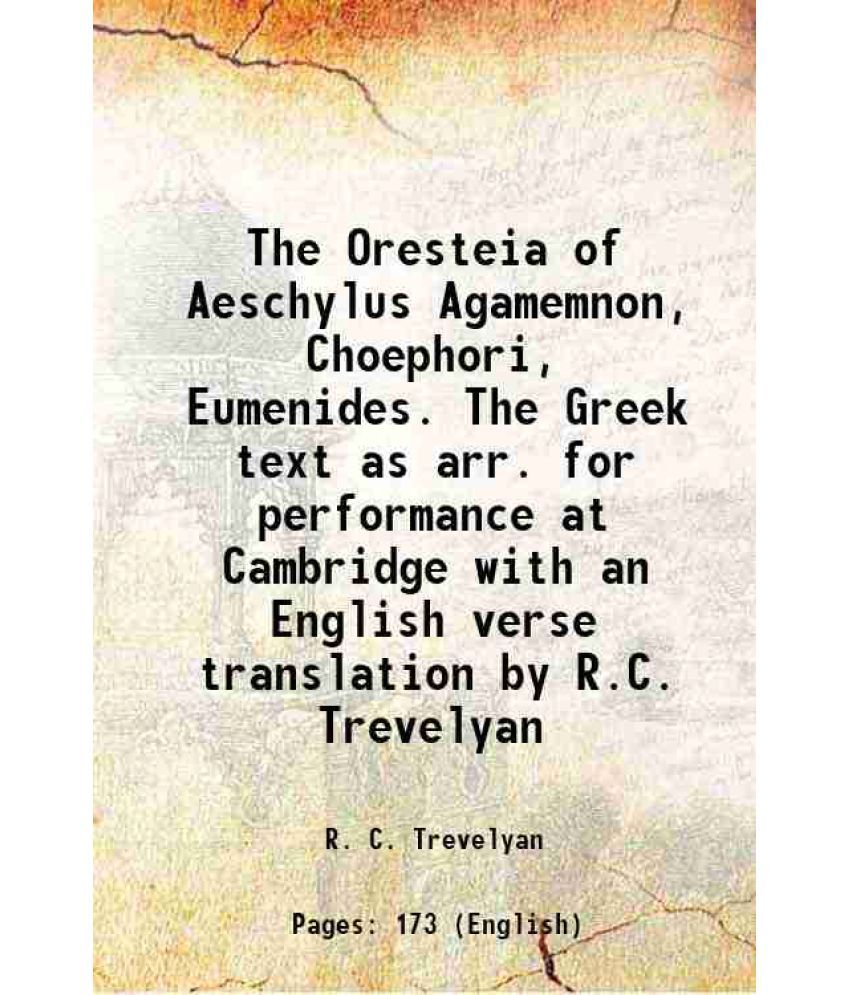     			The Oresteia of Aeschylus; Agamemnon, Choephori, Eumenides. The Greek text as arr. for performance at Cambridge with an English verse tran [Hardcover]