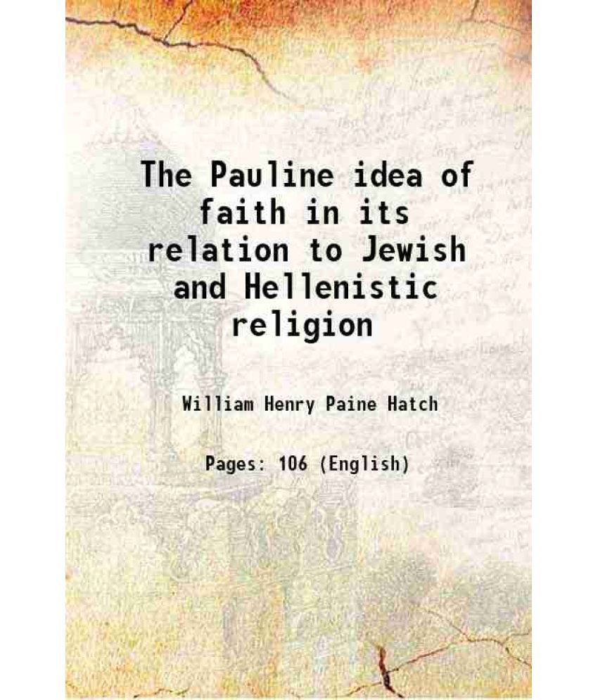     			The Pauline idea of faith in its relation to Jewish and Hellenistic religion 1917 [Hardcover]