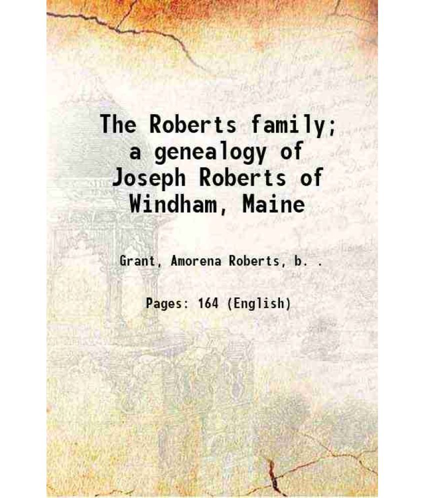     			The Roberts family; a genealogy of Joseph Roberts of Windham, Maine 1902 [Hardcover]