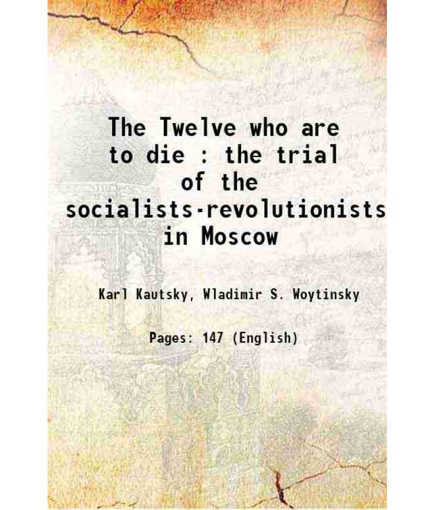     			The Twelve who are to die : the trial of the socialists-revolutionists in Moscow 1922 [Hardcover]
