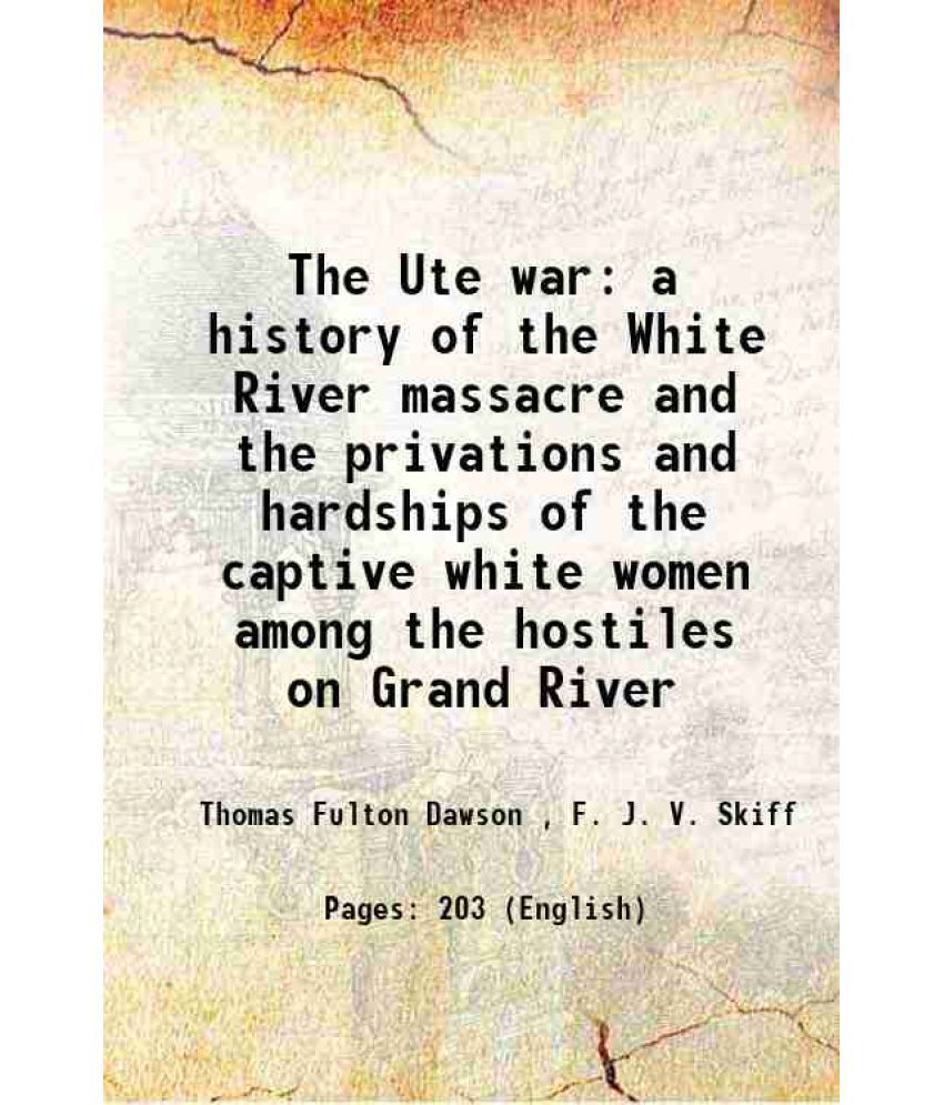     			The Ute war a history of the White River massacre and the privations and hardships of the captive white women among the hostiles on Grand [Hardcover]