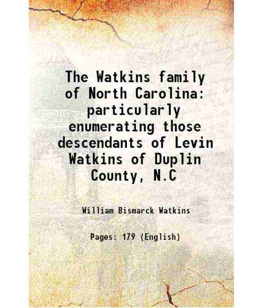     			The Watkins family of North Carolina particularly enumerating those descendants of Levin Watkins of Duplin County, N.C 1915 [Hardcover]