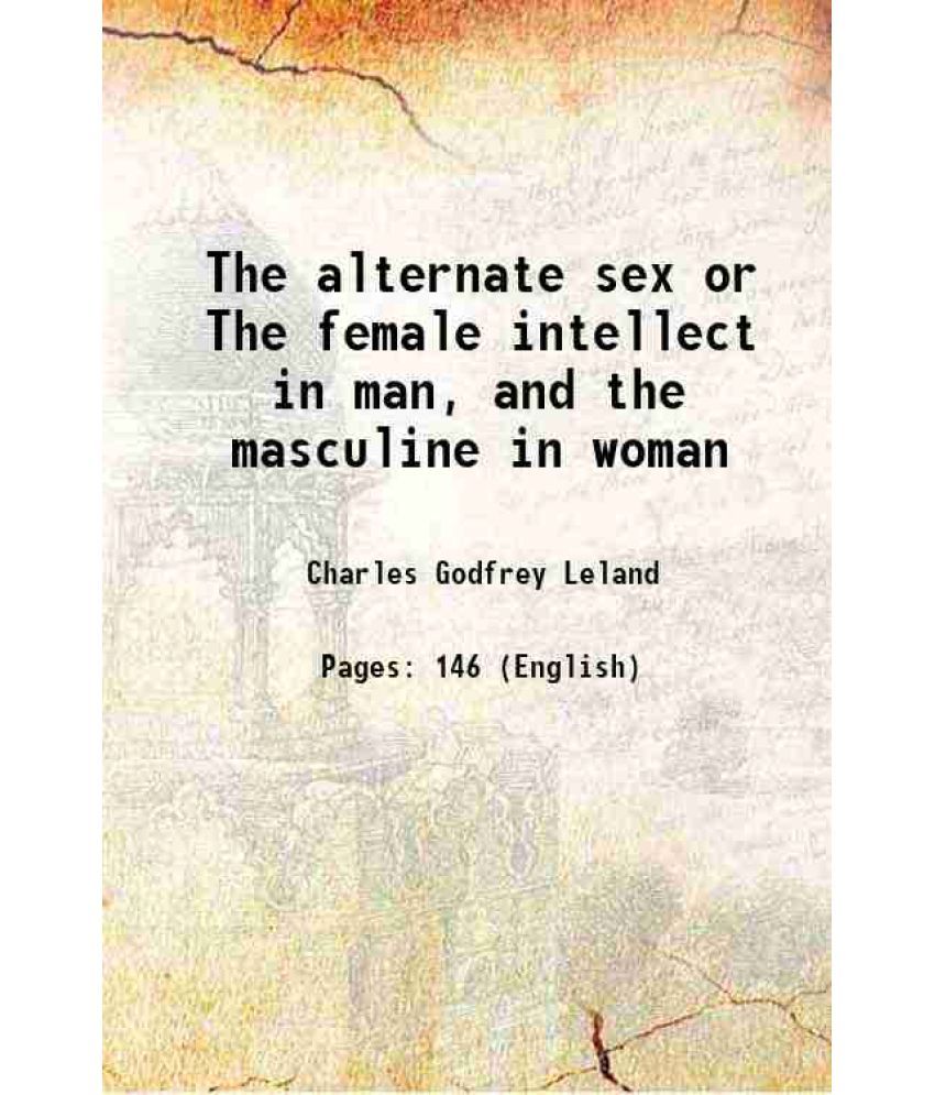     			The alternate sex or The female intellect in man, and the masculine in woman 1904 [Hardcover]