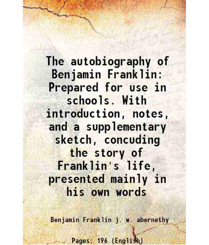     			The autobiography of Benjamin Franklin Prepared for use in schools. With introduction, notes, and a supplementary sketch, concuding the st [Hardcover]