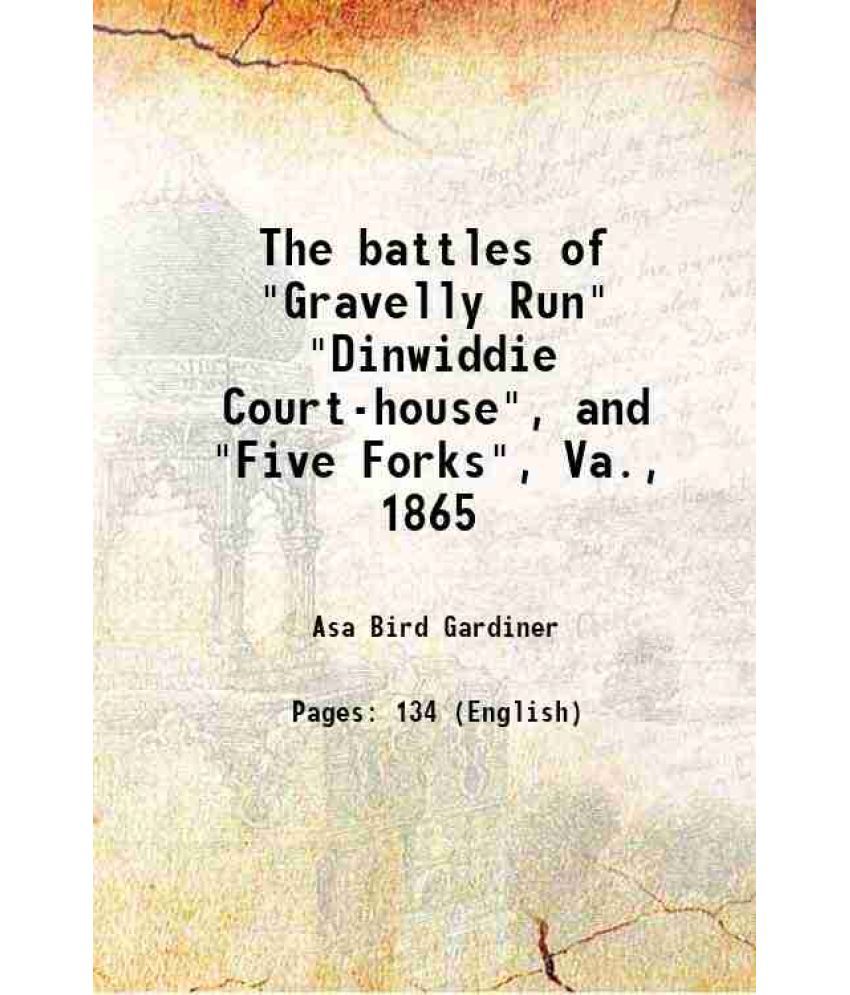     			The battles of "Gravelly Run" "Dinwiddie Court-house", and "Five Forks", Va., 1865 1881 [Hardcover]