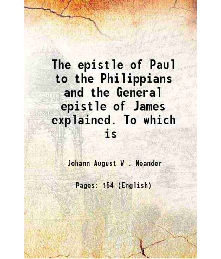     			The epistle of Paul to the Philippians and the General epistle of James explained. To which is 1851 [Hardcover]