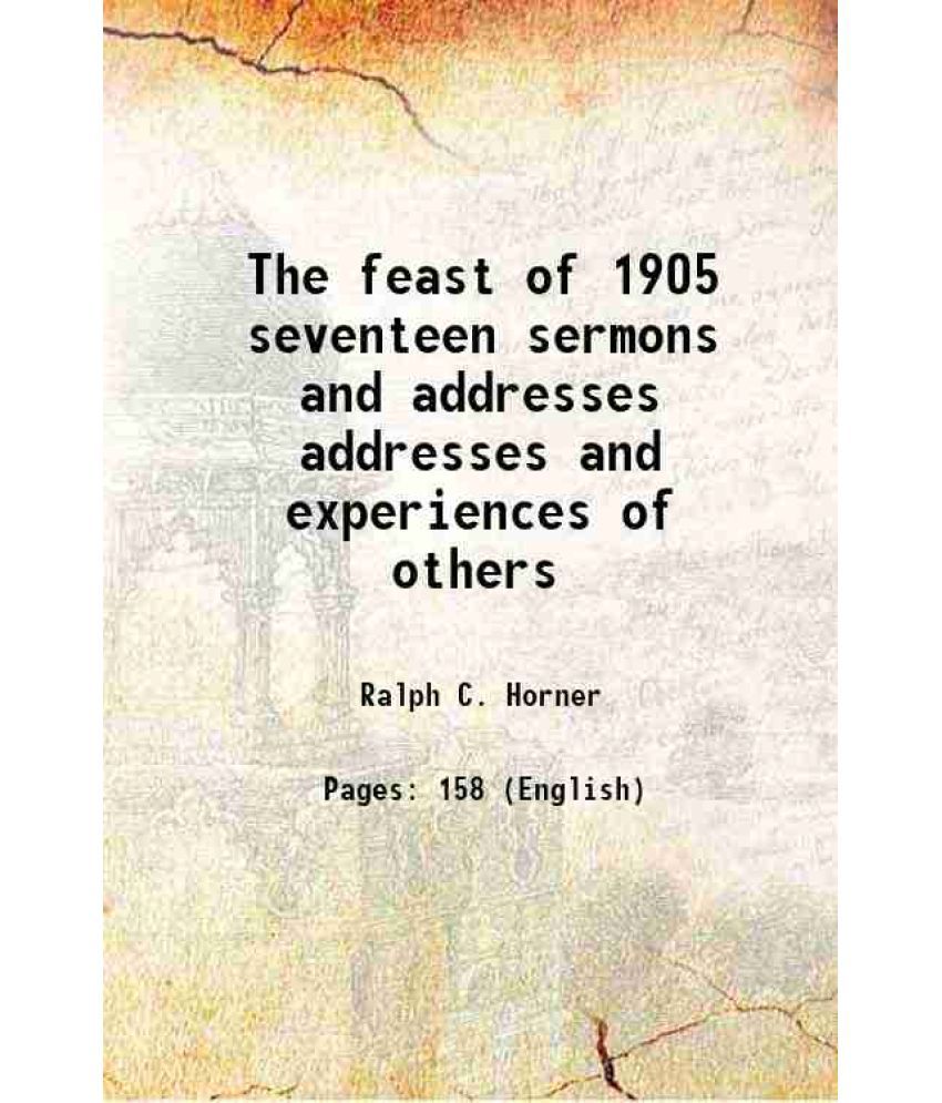     			The feast of 1905 seventeen sermons and addresses addresses and experiences of others 1905 [Hardcover]