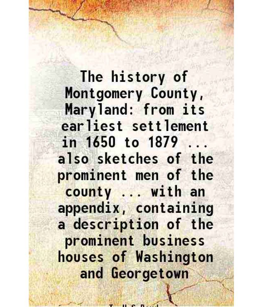     			The history of Montgomery County, Maryland from its earliest settlement in 1650 to 1879 ... also sketches of the prominent men of the coun [Hardcover]
