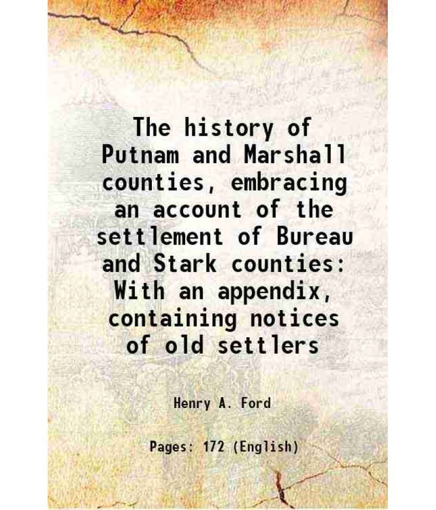     			The history of Putnam and Marshall counties, embracing an account of the settlement of Bureau and Stark counties With an appendix, contain [Hardcover]