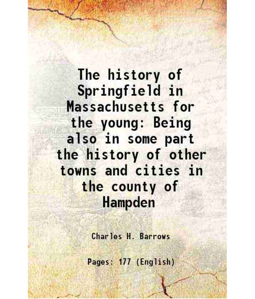     			The history of Springfield in Massachusetts for the young Being also in some part the history of other towns and cities in the county of H [Hardcover]