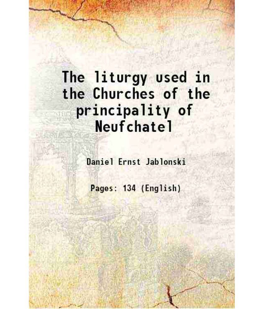     			The liturgy used in the Churches of the principality of Neufchatel 1712 [Hardcover]