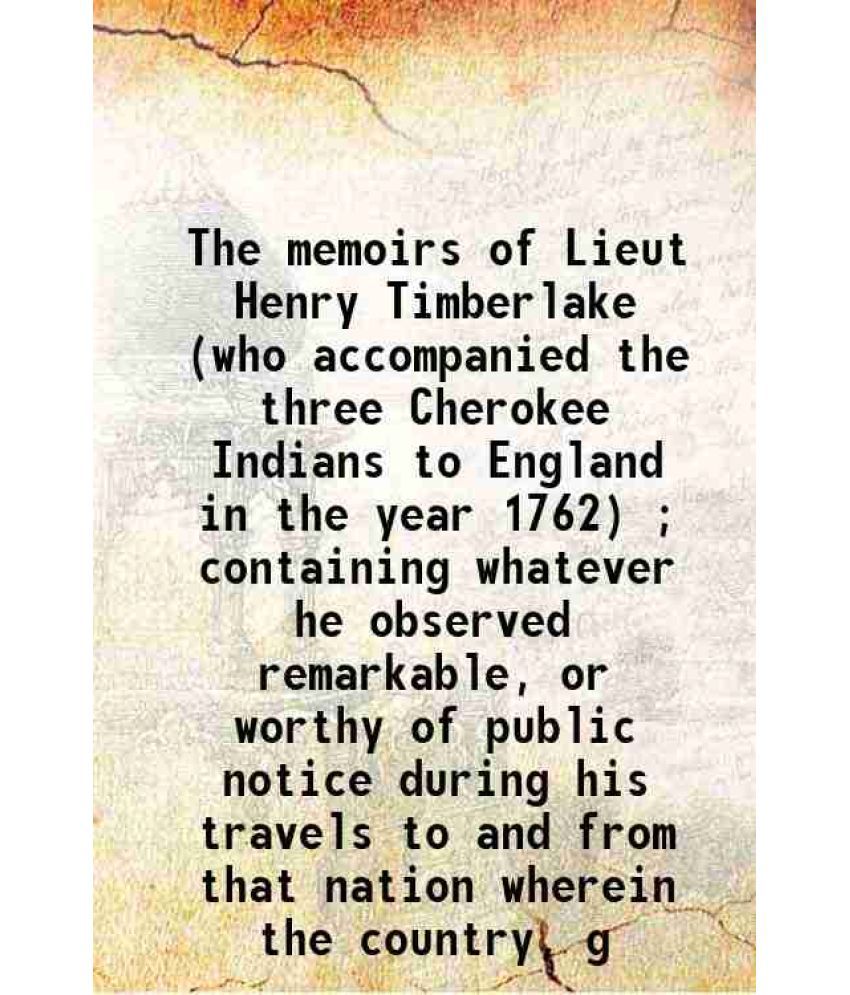     			The memoirs of Lieut Henry Timberlake (who accompanied the three Cherokee Indians to England in the year 1762) ; containing whatever he ob [Hardcover]