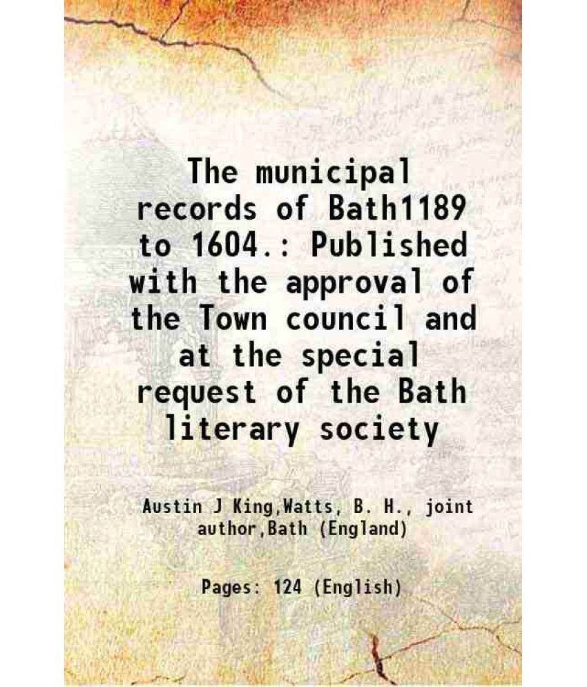     			The municipal records of Bath1189 to 1604. Published with the approval of the Town council and at the special request of the Bath literary [Hardcover]