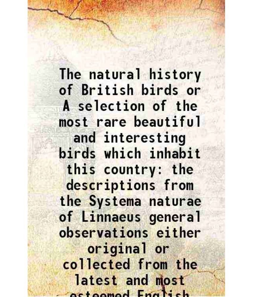     			The natural history of British birds or A selection of the most rare beautiful and interesting birds which inhabit this country the descri [Hardcover]