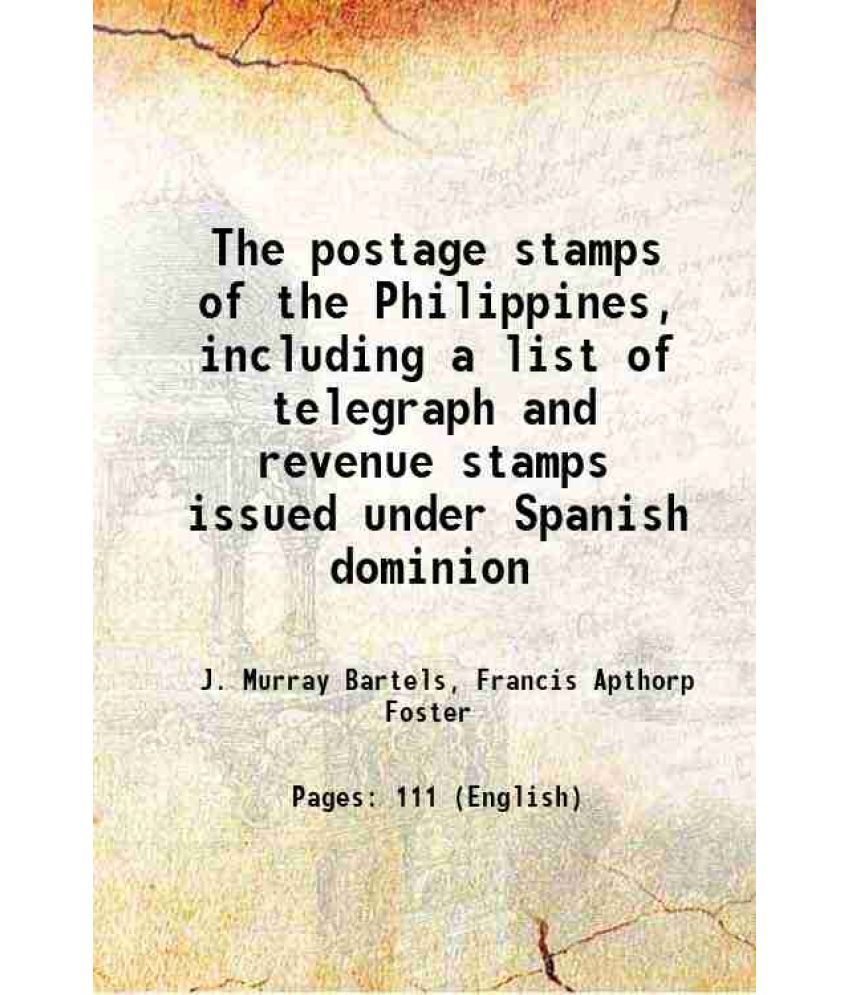     			The postage stamps of the Philippines, including a list of telegraph and revenue stamps issued under Spanish dominion 1904 [Hardcover]